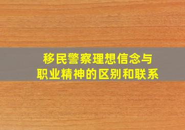 移民警察理想信念与职业精神的区别和联系