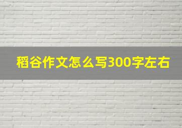 稻谷作文怎么写300字左右