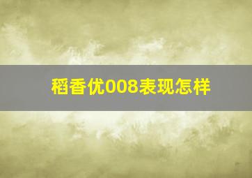 稻香优008表现怎样