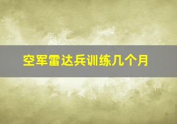 空军雷达兵训练几个月