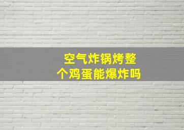 空气炸锅烤整个鸡蛋能爆炸吗