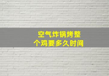 空气炸锅烤整个鸡要多久时间