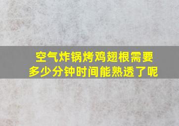 空气炸锅烤鸡翅根需要多少分钟时间能熟透了呢