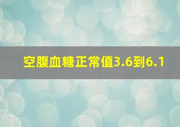 空腹血糖正常值3.6到6.1