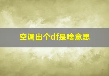 空调出个df是啥意思