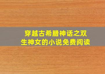 穿越古希腊神话之双生神女的小说免费阅读