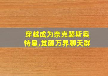 穿越成为奈克瑟斯奥特曼,觉醒万界聊天群