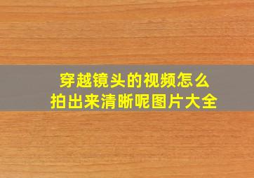 穿越镜头的视频怎么拍出来清晰呢图片大全