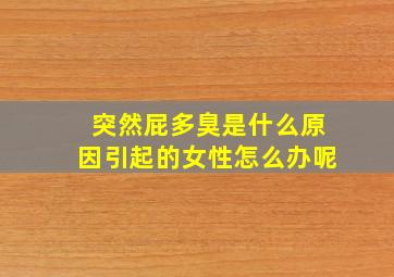 突然屁多臭是什么原因引起的女性怎么办呢