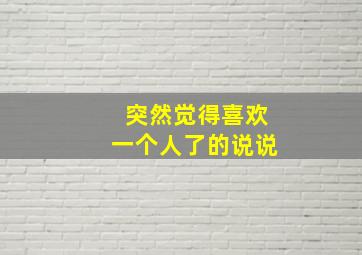 突然觉得喜欢一个人了的说说