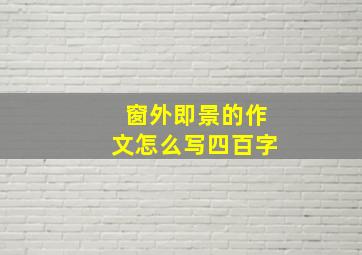 窗外即景的作文怎么写四百字