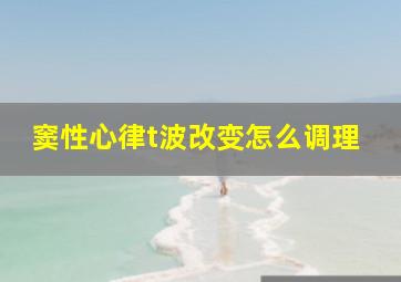 窦性心律t波改变怎么调理