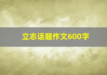 立志话题作文600字