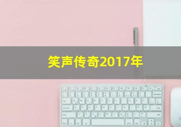 笑声传奇2017年