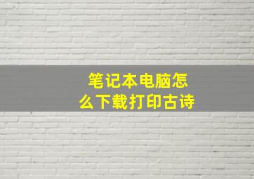 笔记本电脑怎么下载打印古诗