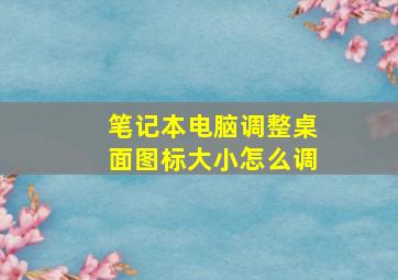 笔记本电脑调整桌面图标大小怎么调