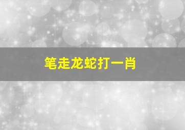 笔走龙蛇打一肖