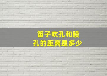 笛子吹孔和膜孔的距离是多少