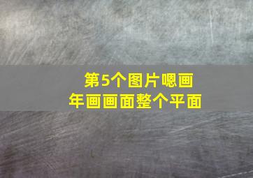 第5个图片嗯画年画画面整个平面