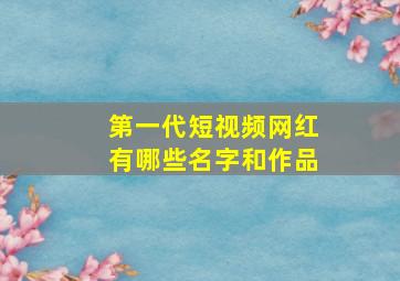 第一代短视频网红有哪些名字和作品