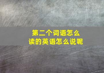 第二个词语怎么读的英语怎么说呢