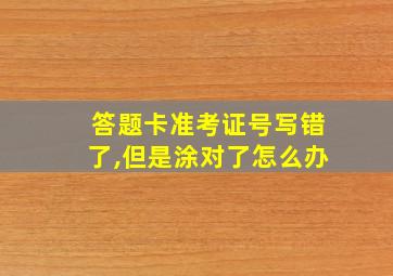 答题卡准考证号写错了,但是涂对了怎么办