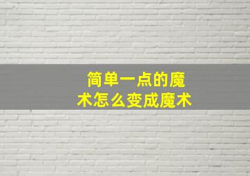 简单一点的魔术怎么变成魔术