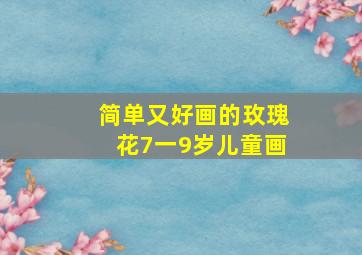 简单又好画的玫瑰花7一9岁儿童画