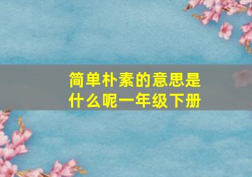 简单朴素的意思是什么呢一年级下册