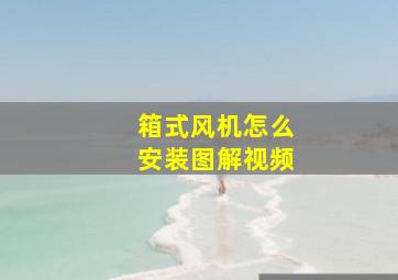 箱式风机怎么安装图解视频