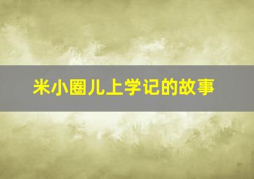 米小圈儿上学记的故事