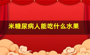 米糖尿病人能吃什么水果