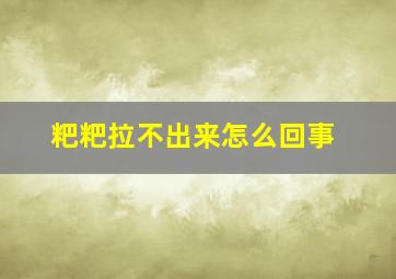 粑粑拉不出来怎么回事