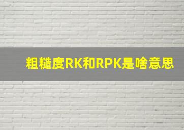 粗糙度RK和RPK是啥意思