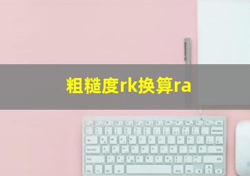 粗糙度rk换算ra