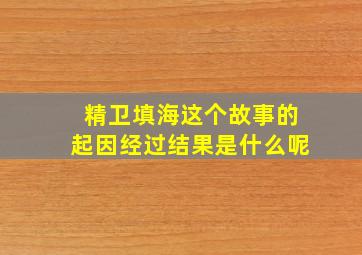 精卫填海这个故事的起因经过结果是什么呢