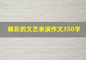 精彩的文艺表演作文350字