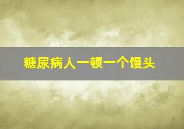 糖尿病人一顿一个馒头