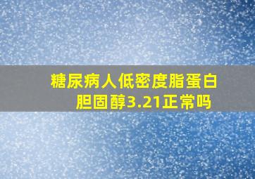 糖尿病人低密度脂蛋白胆固醇3.21正常吗