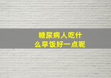 糖尿病人吃什么早饭好一点呢