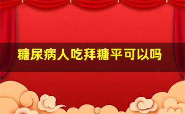 糖尿病人吃拜糖平可以吗