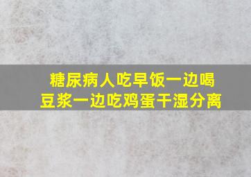 糖尿病人吃早饭一边喝豆浆一边吃鸡蛋干湿分离