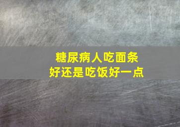 糖尿病人吃面条好还是吃饭好一点