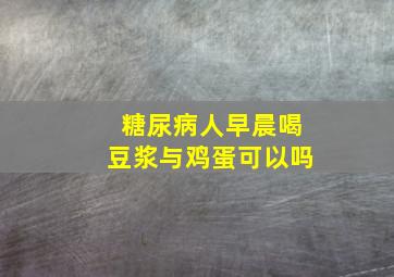 糖尿病人早晨喝豆浆与鸡蛋可以吗