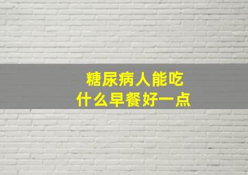 糖尿病人能吃什么早餐好一点