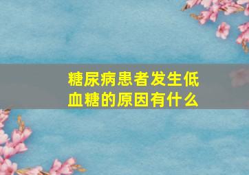 糖尿病患者发生低血糖的原因有什么