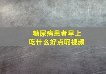 糖尿病患者早上吃什么好点呢视频