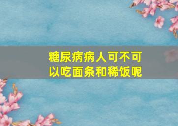 糖尿病病人可不可以吃面条和稀饭呢