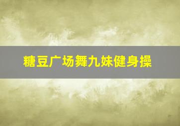 糖豆广场舞九妹健身操