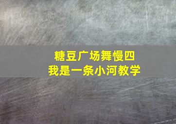 糖豆广场舞慢四我是一条小河教学